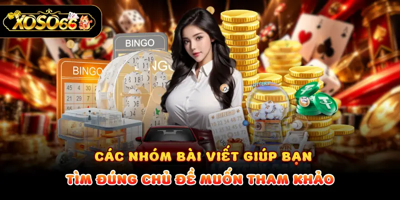 Các nhóm bài viết giúp bạn tìm đúng chủ đề muốn tham khảo
