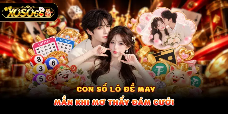 Con số lô đề may mắn khi mơ thấy đám cưới