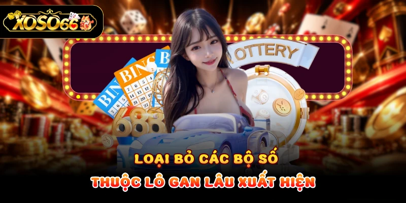 Loại bỏ các bộ số thuộc lô gan lâu xuất hiện