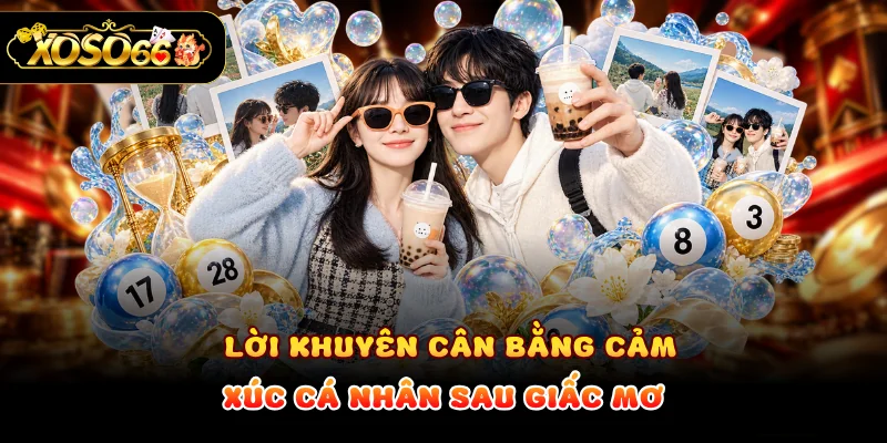 Lời khuyên cân bằng cảm xúc cá nhân sau giấc mơ