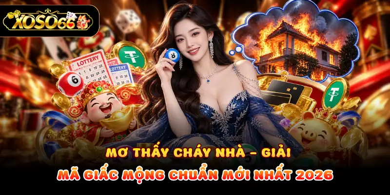 Mơ Thấy Cháy Nhà - Giải Mã Giấc Mộng Chuẩn Mới Nhất 2026