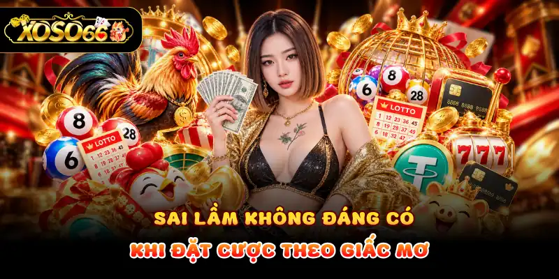 Sai lầm không đáng có khi đặt cược theo giấc mơ
