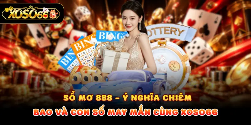 Sổ Mơ 888 - Ý Nghĩa Chiêm Bao Và Con Số May Mắn Cùng XOSO66