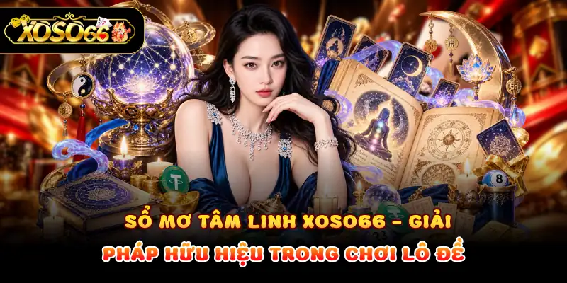 Sổ Mơ Tâm Linh XOSO66 - Giải Pháp Hữu Hiệu Trong Chơi Lô Đề