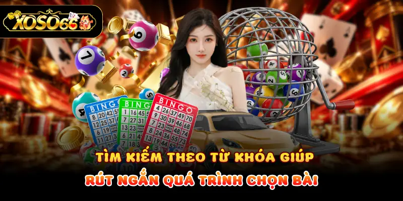 Tìm kiếm theo từ khóa giúp rút ngắn quá trình chọn bài