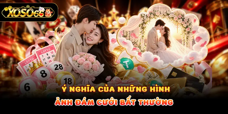 Ý nghĩa của những hình ảnh đám cưới bất thường